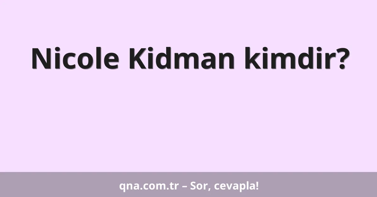 Nicole Kidman kimdir?