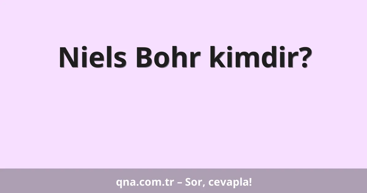 Niels Bohr kimdir?