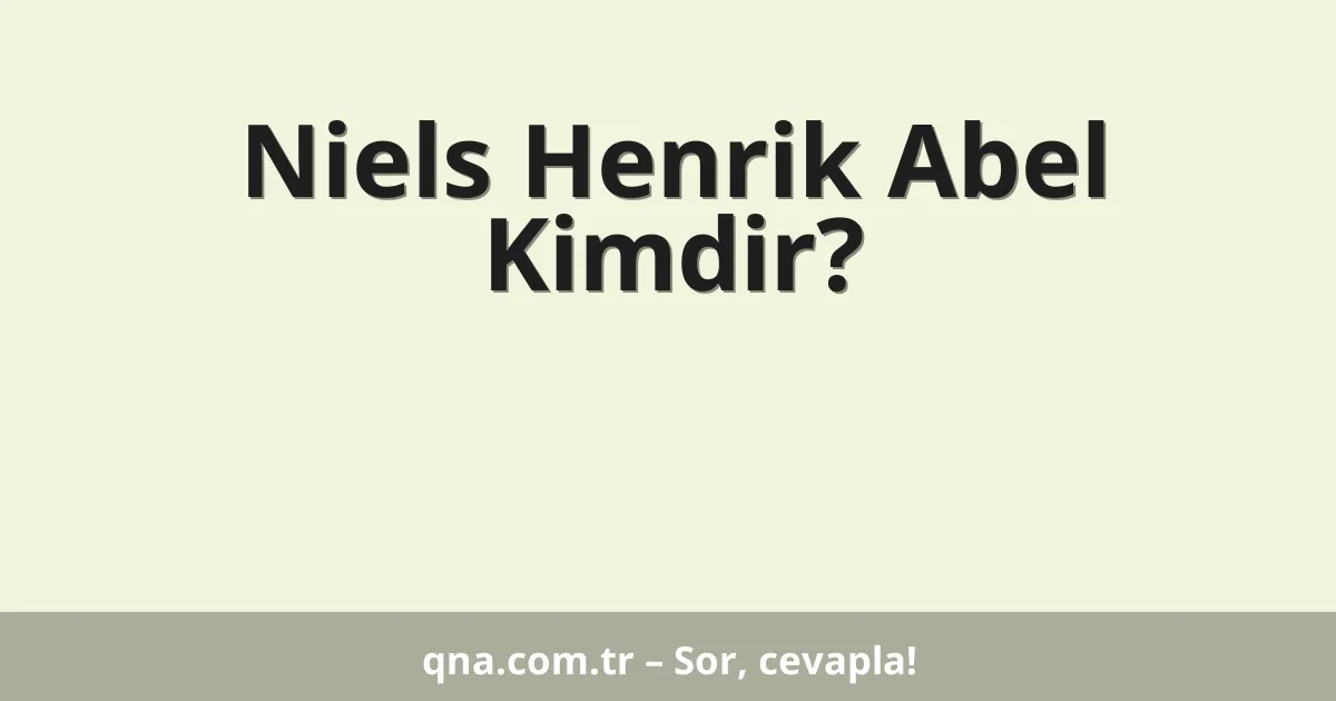 Niels Henrik Abel Kimdir?