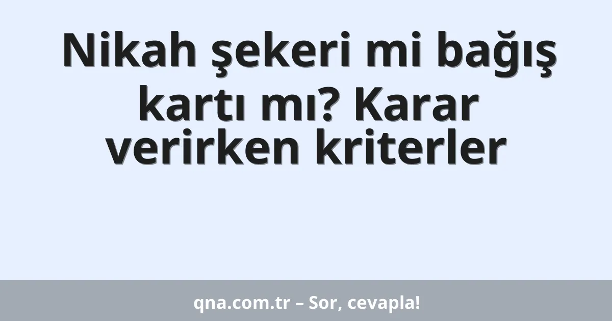 Nikah şekeri mi bağış kartı mı? Karar verirken kriterler