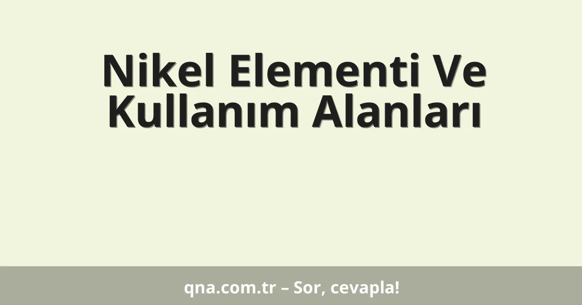 Nikel Elementi Ve Kullanım Alanları