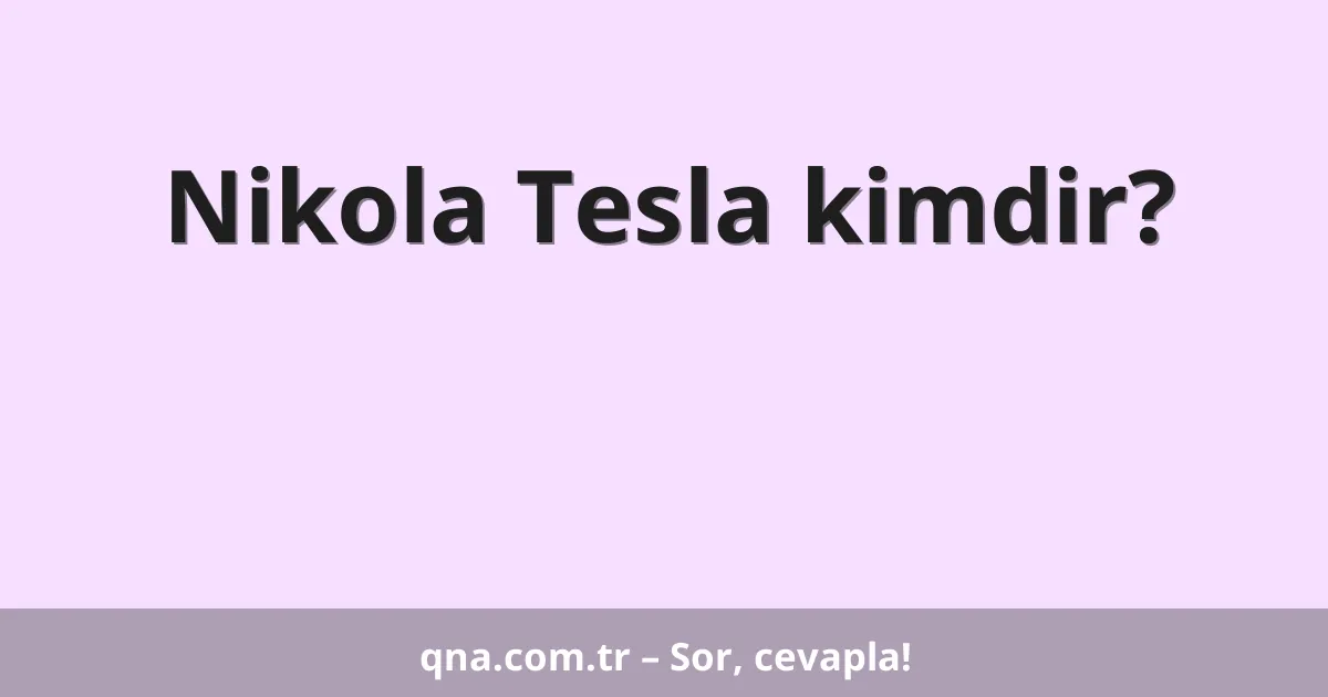 Nikola Tesla kimdir?