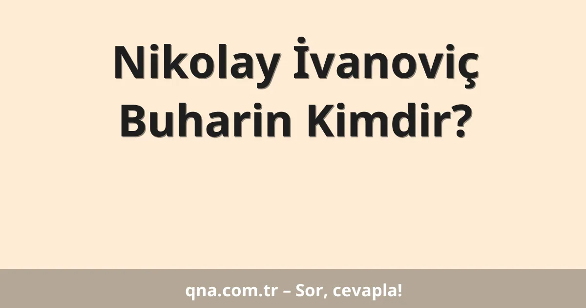 Nikolay İvanoviç Buharin Kimdir?