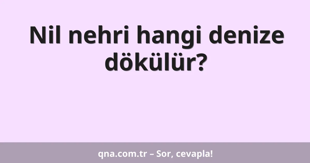 Nil nehri hangi denize dökülür?