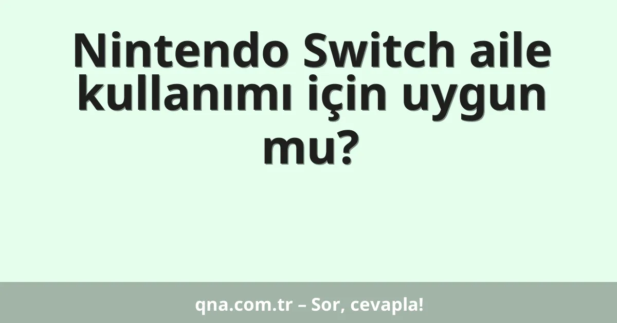 Nintendo Switch aile kullanımı için uygun mu?