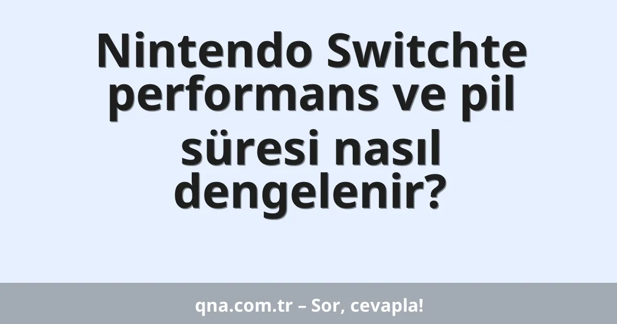 Nintendo Switchte performans ve pil süresi nasıl dengelenir?