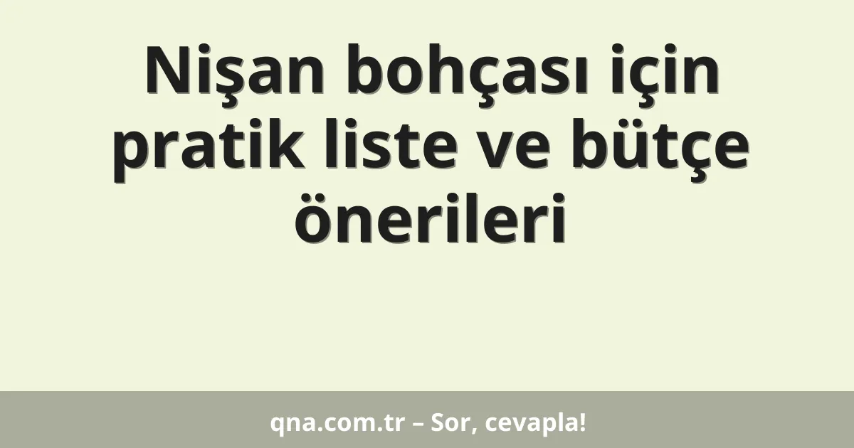 Nişan bohçası için pratik liste ve bütçe önerileri
