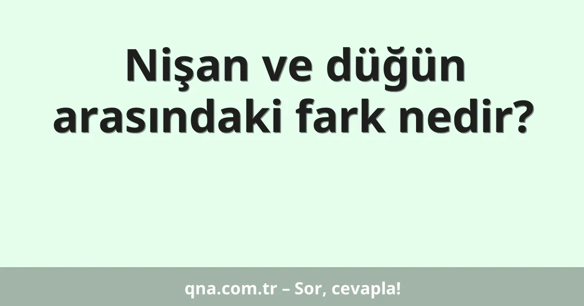 Nişan ve düğün arasındaki fark nedir?
