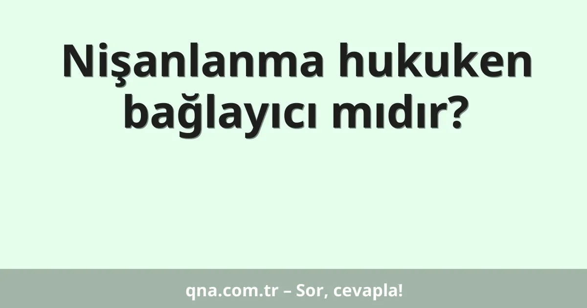 Nişanlanma hukuken bağlayıcı mıdır?