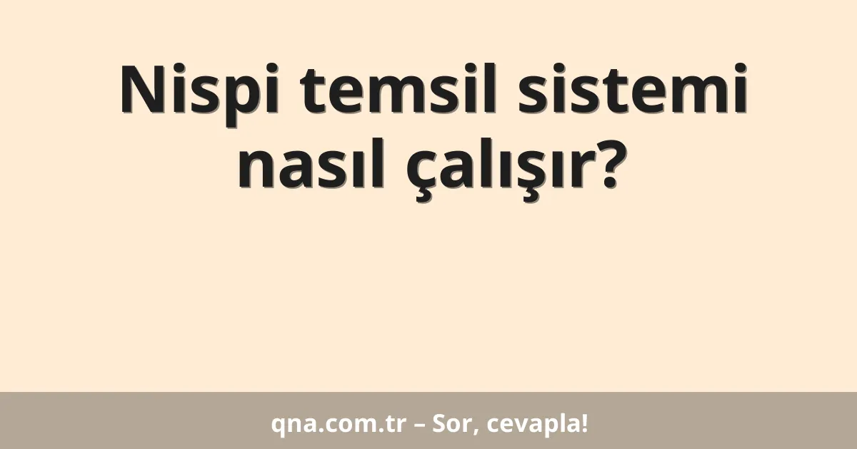 Nispi temsil sistemi nasıl çalışır?
