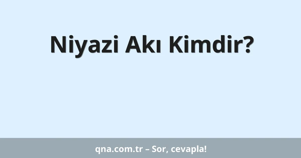 Niyazi Akı Kimdir?