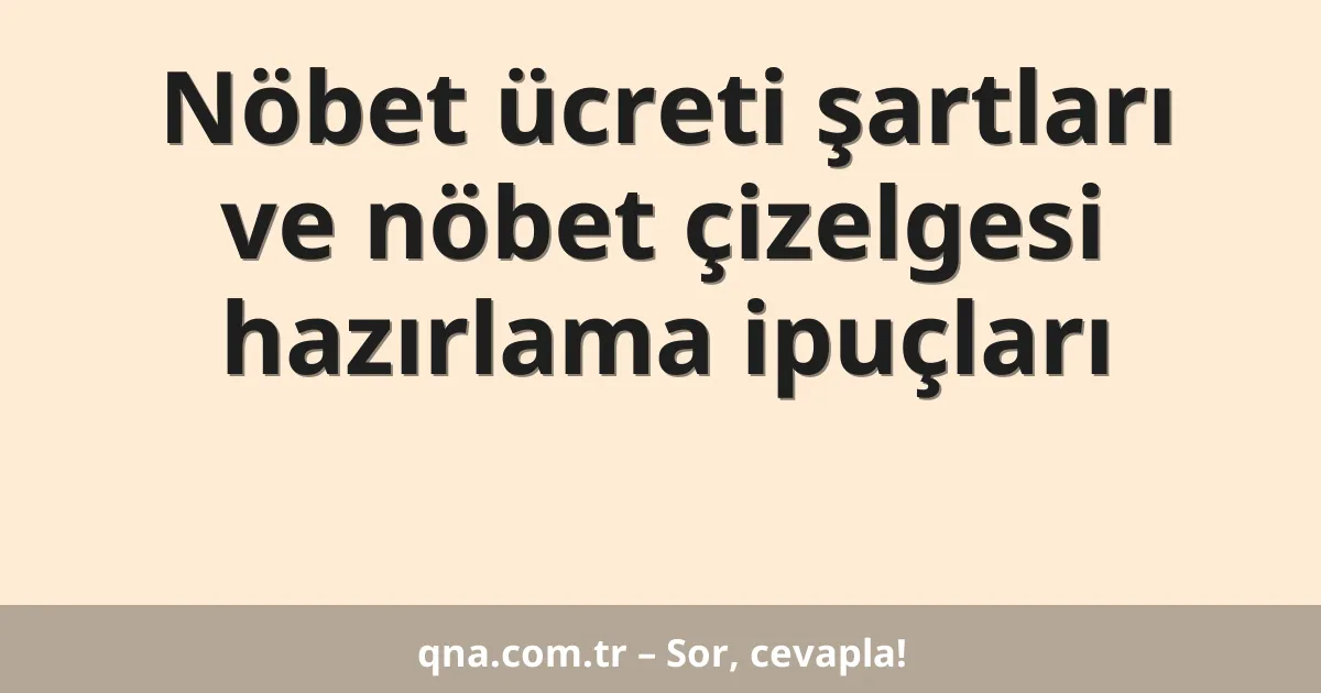 Nöbet ücreti şartları ve nöbet çizelgesi hazırlama ipuçları
