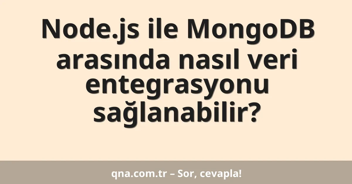 Node.js ile MongoDB arasında nasıl veri entegrasyonu sağlanabilir?
