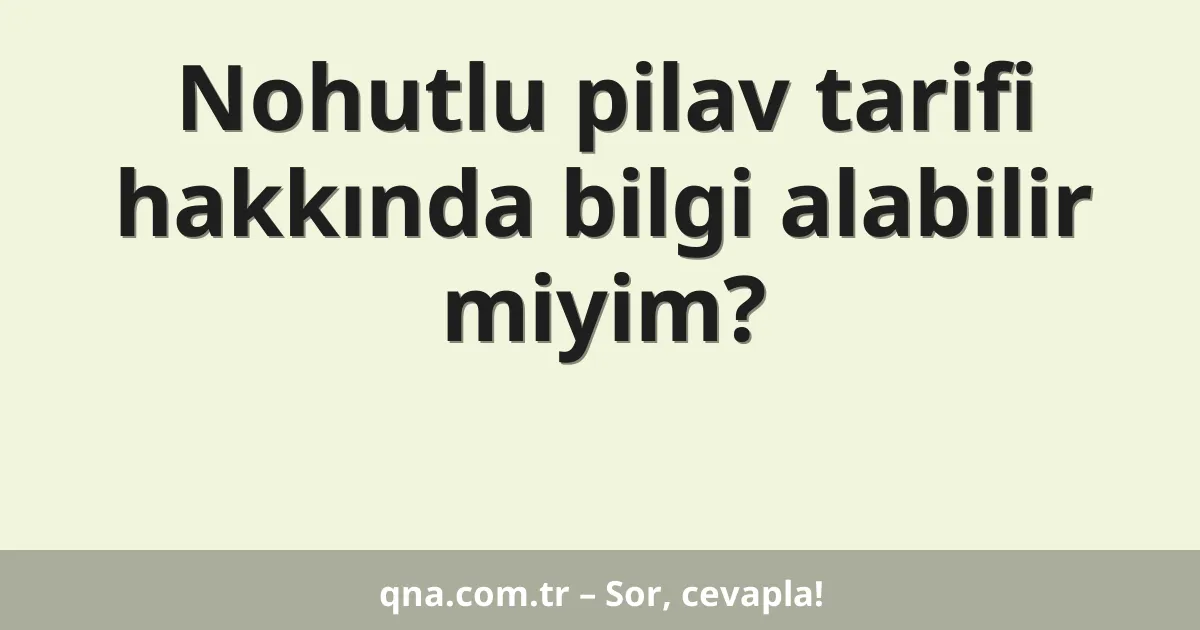 Nohutlu pilav tarifi hakkında bilgi alabilir miyim?