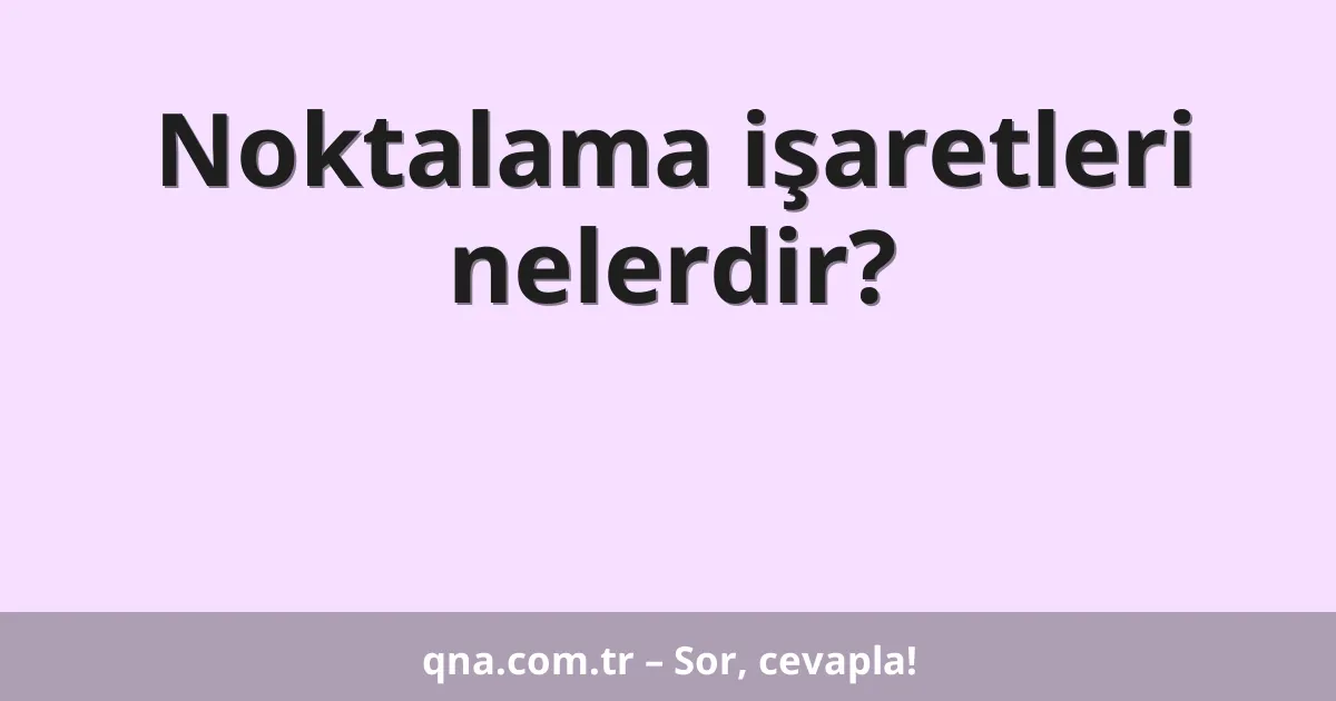 Noktalama işaretleri nelerdir?