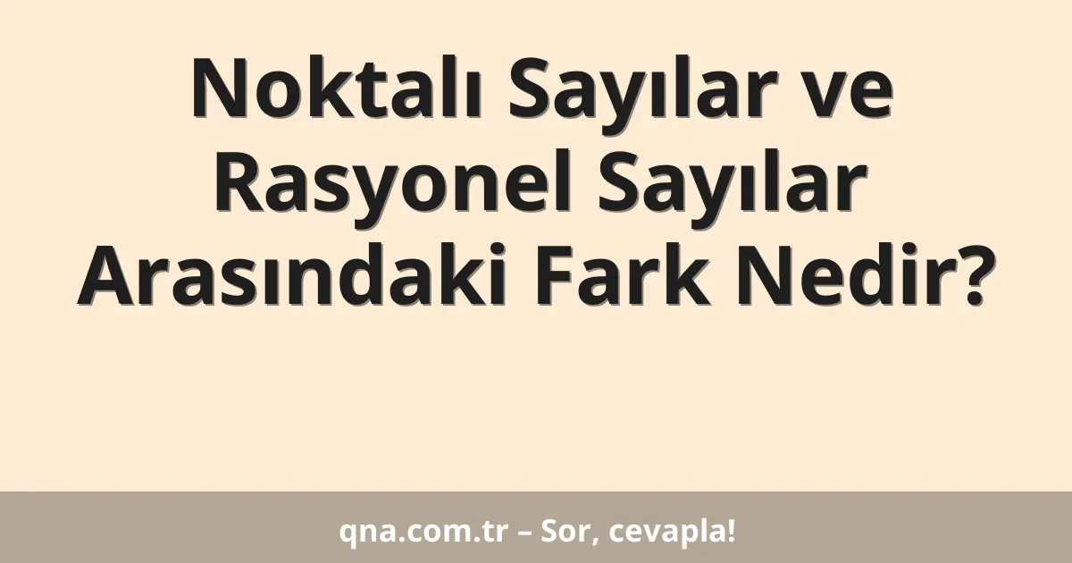 Noktalı Sayılar ve Rasyonel Sayılar Arasındaki Fark Nedir?
