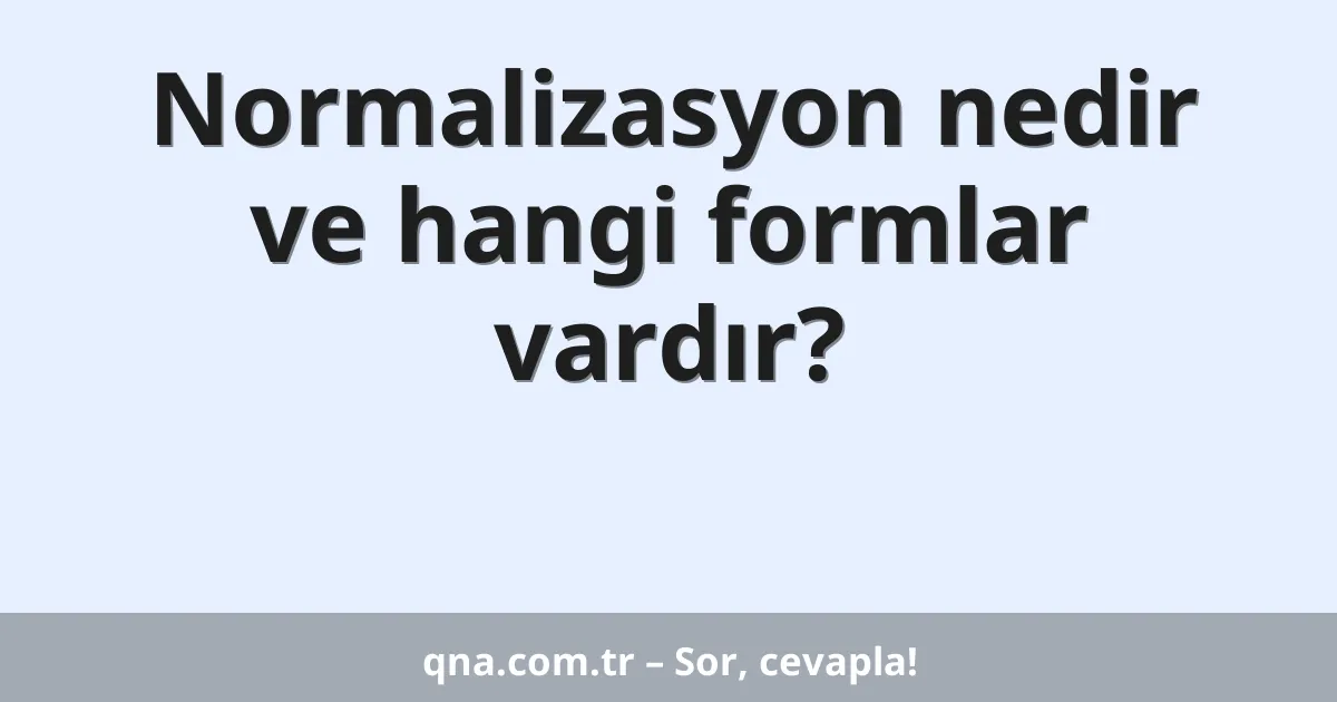 Normalizasyon nedir ve hangi formlar vardır?
