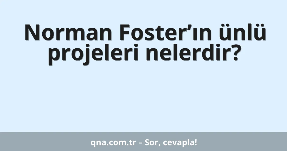Norman Foster’ın ünlü projeleri nelerdir?