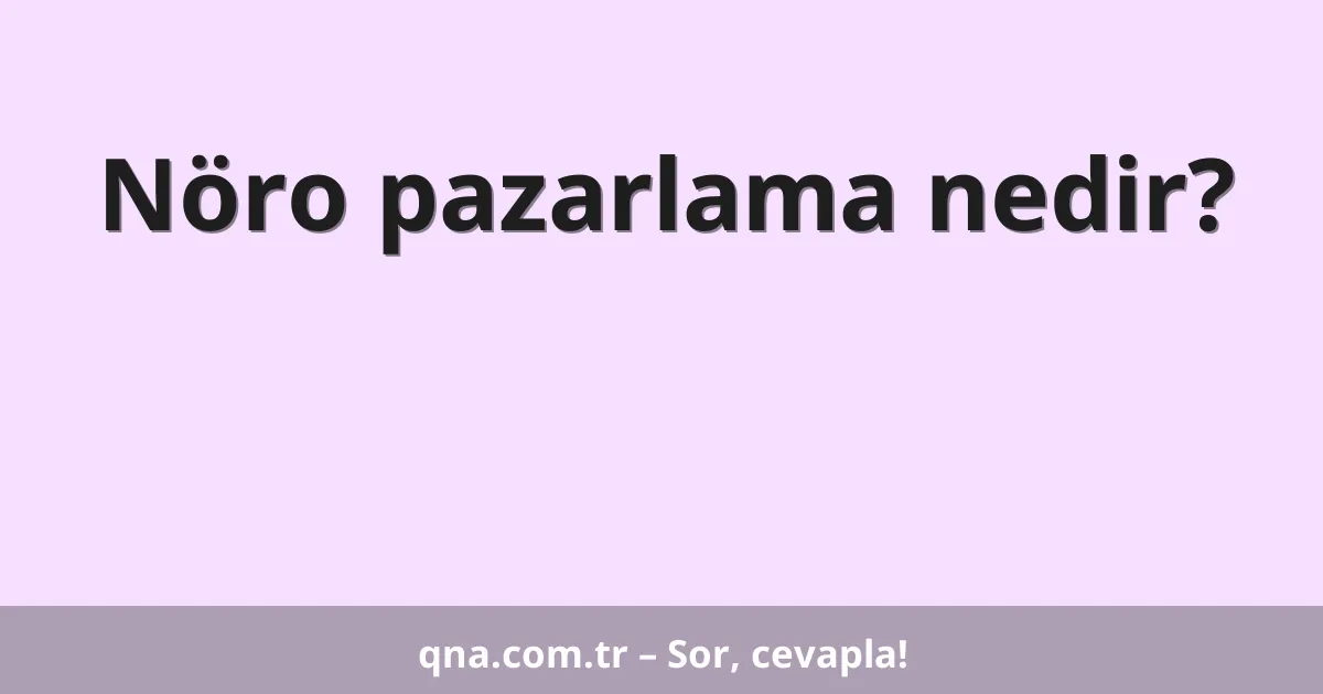 Nöro pazarlama nedir?
