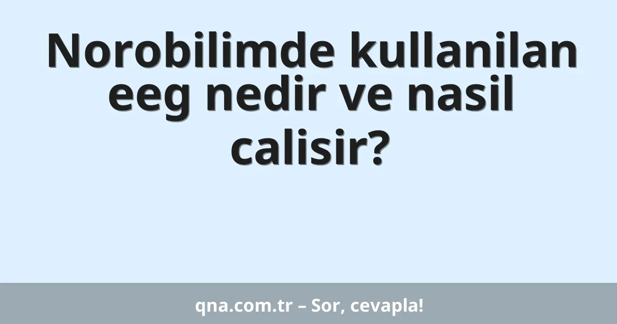 Norobilimde kullanilan eeg nedir ve nasil calisir?