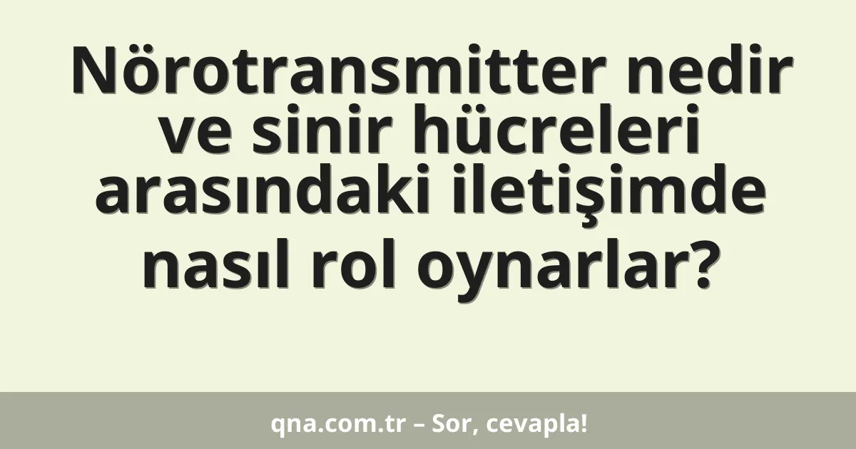 Nörotransmitter nedir ve sinir hücreleri arasındaki iletişimde nasıl rol oynarlar?