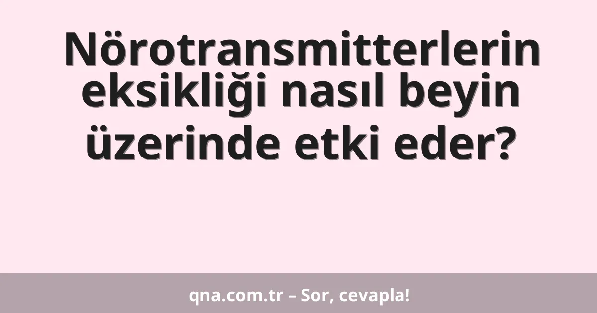 Nörotransmitterlerin eksikliği nasıl beyin üzerinde etki eder?