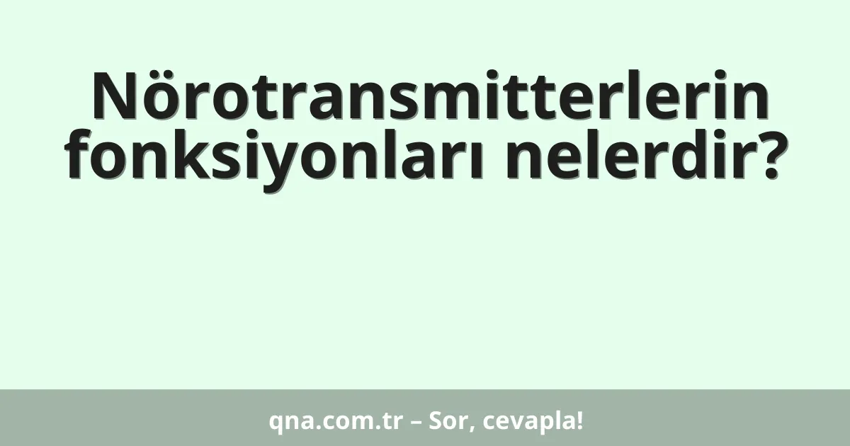 Nörotransmitterlerin fonksiyonları nelerdir?