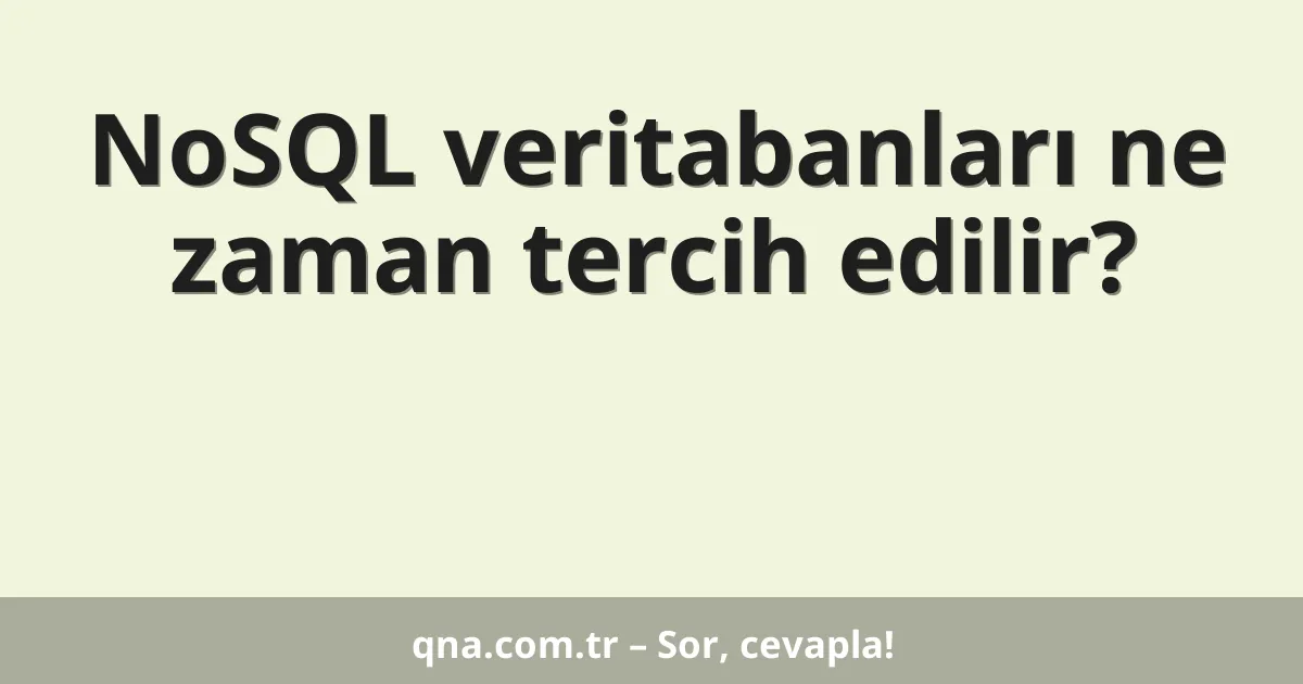 NoSQL veritabanları ne zaman tercih edilir?