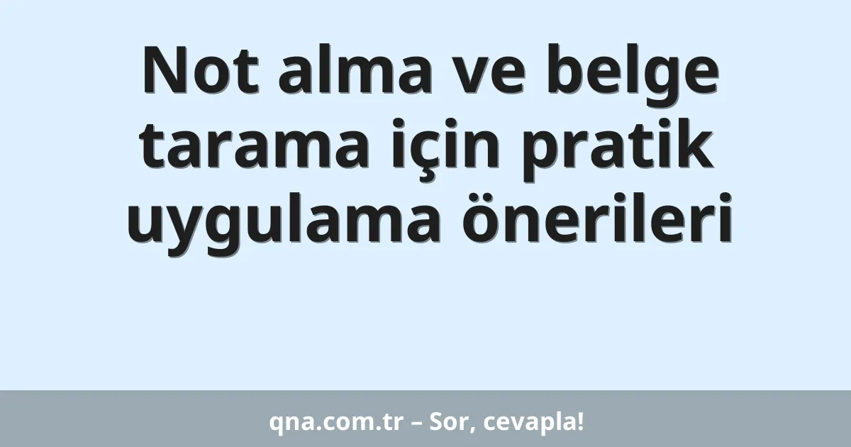 Not alma ve belge tarama için pratik uygulama önerileri