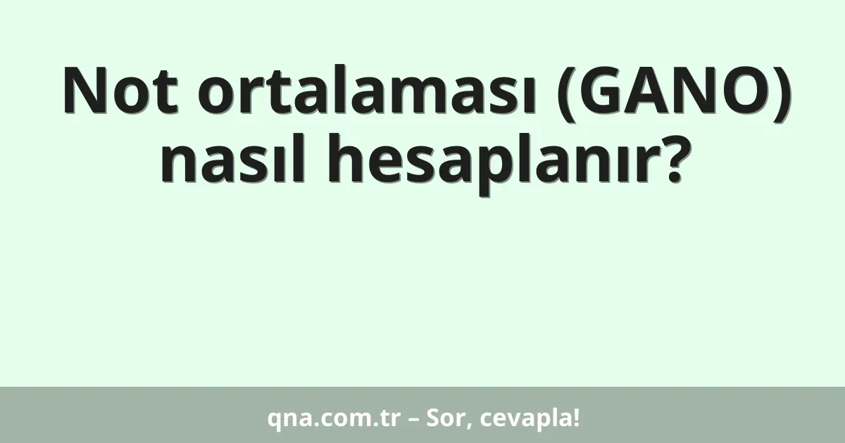 Not ortalaması (GANO) nasıl hesaplanır?