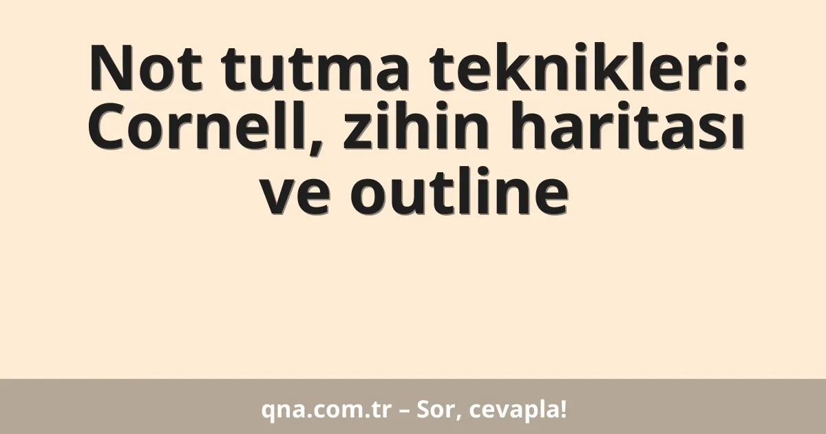 Not tutma teknikleri: Cornell, zihin haritası ve outline