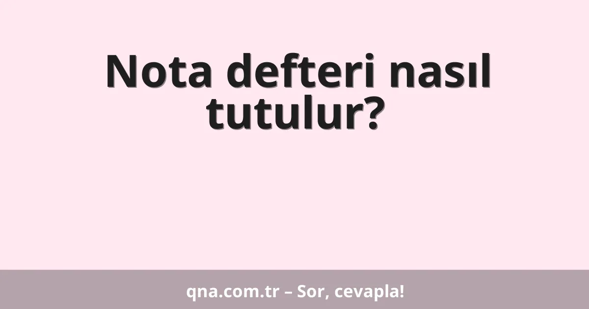 Nota defteri nasıl tutulur?