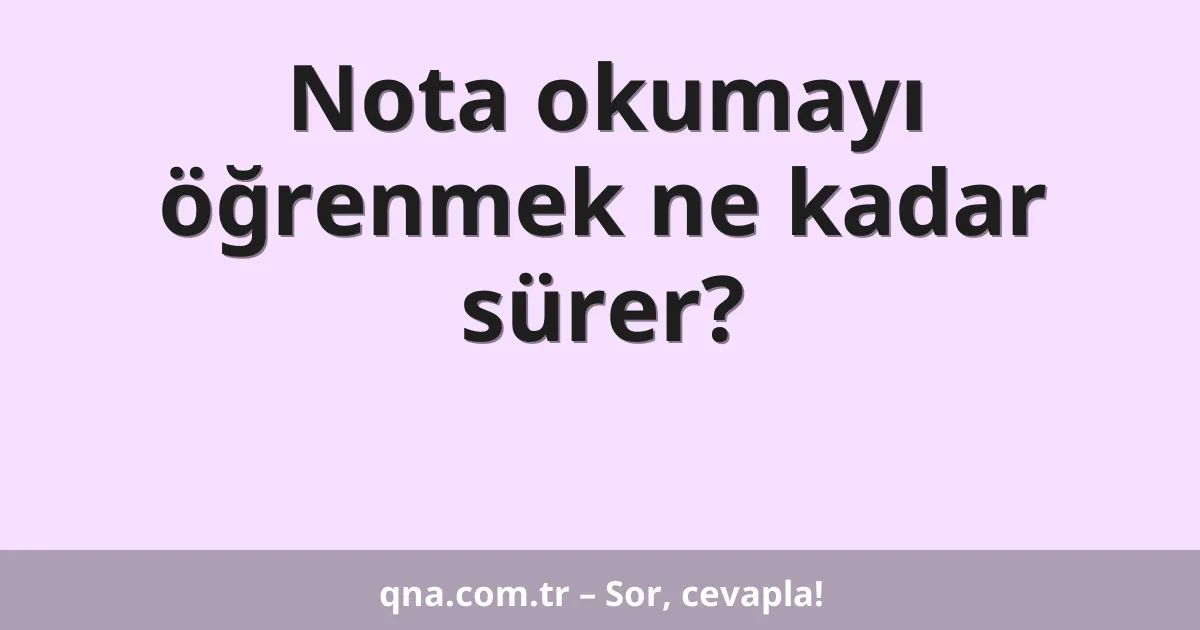 Nota okumayı öğrenmek ne kadar sürer?