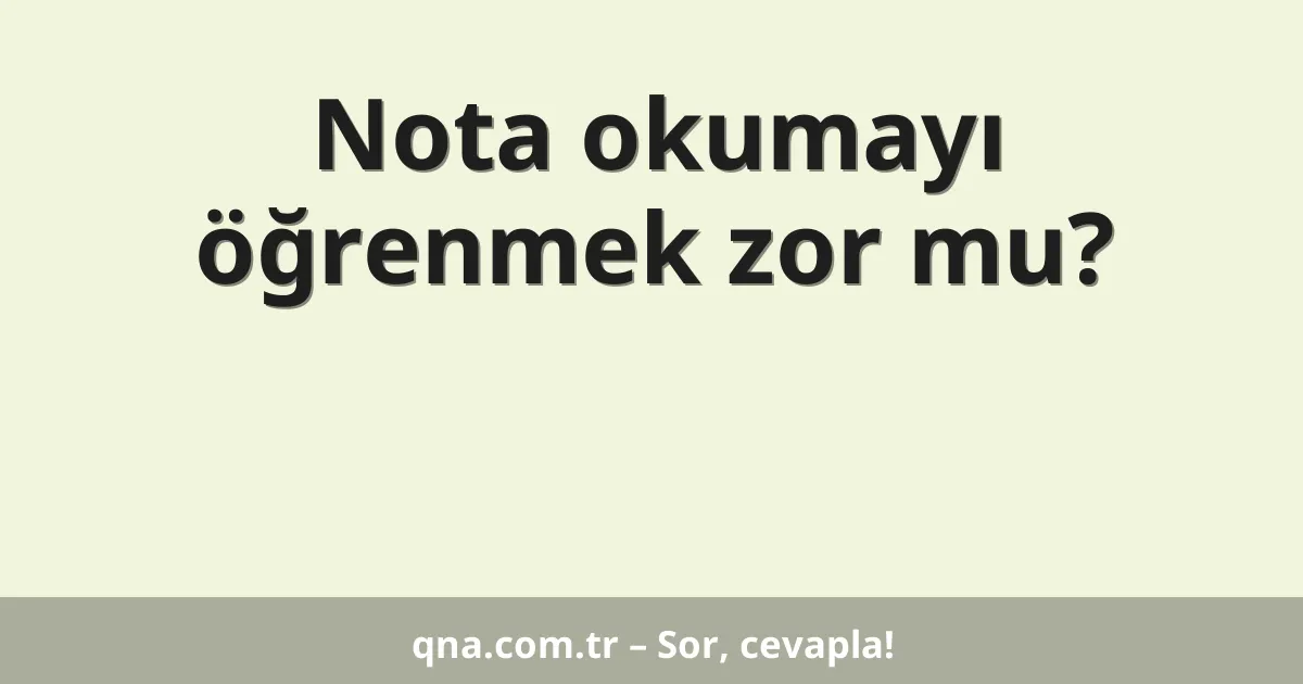 Nota okumayı öğrenmek zor mu?