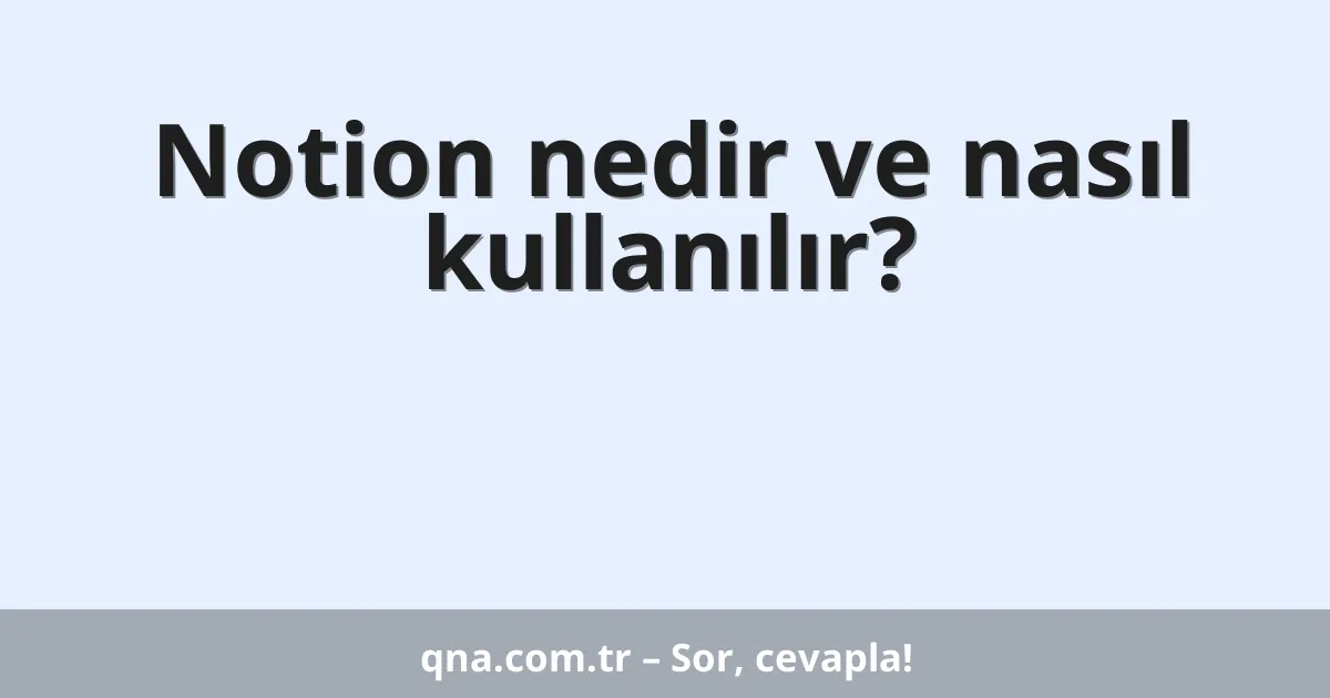 Notion nedir ve nasıl kullanılır?