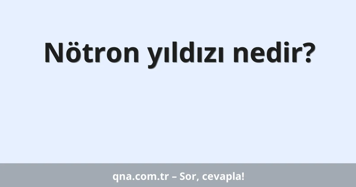 Nötron yıldızı nedir?