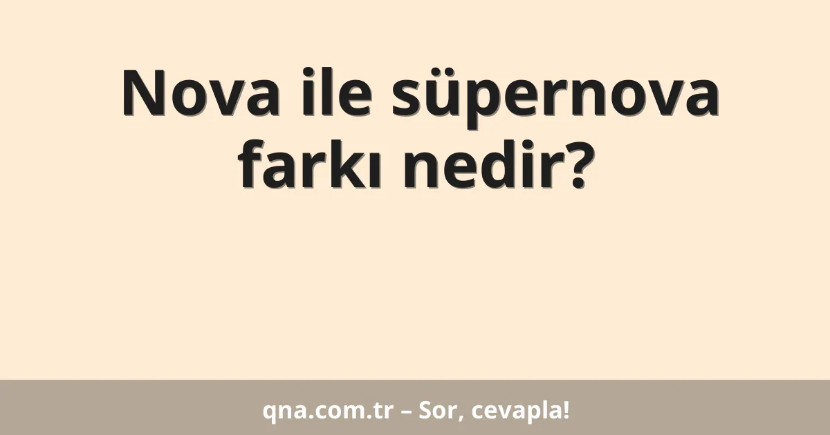 Nova ile süpernova farkı nedir?
