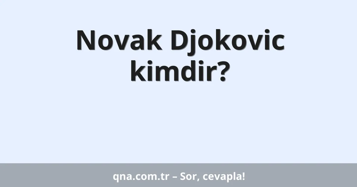 Novak Djokovic kimdir?