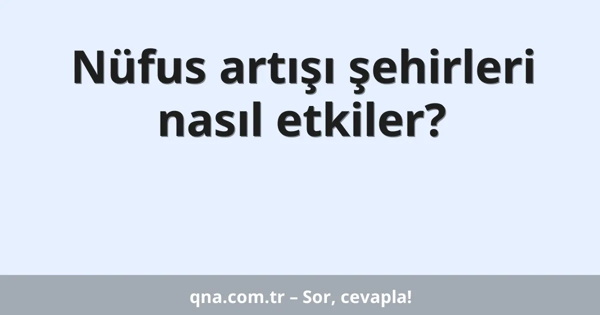 Nüfus artışı şehirleri nasıl etkiler?