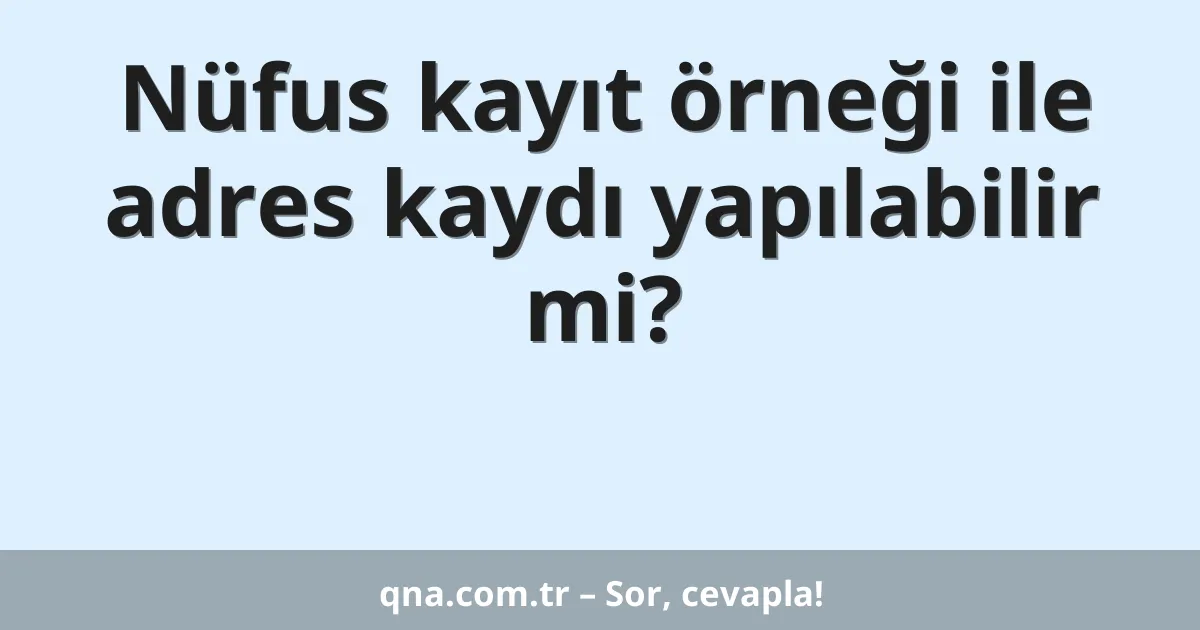 Nüfus kayıt örneği ile adres kaydı yapılabilir mi?