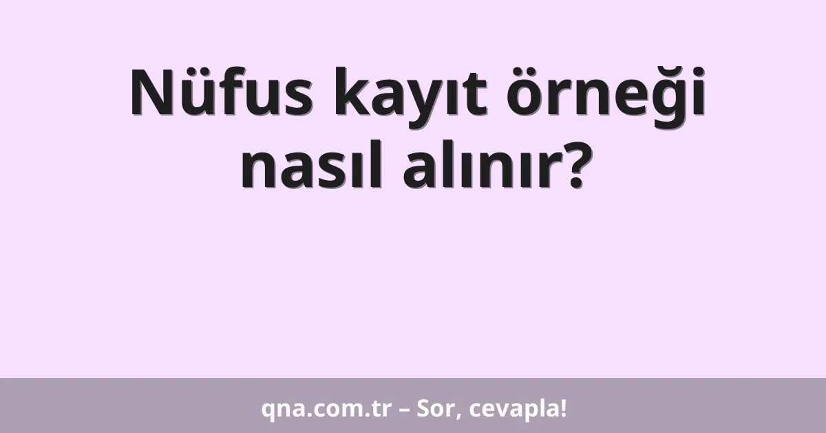 Nüfus kayıt örneği nasıl alınır?