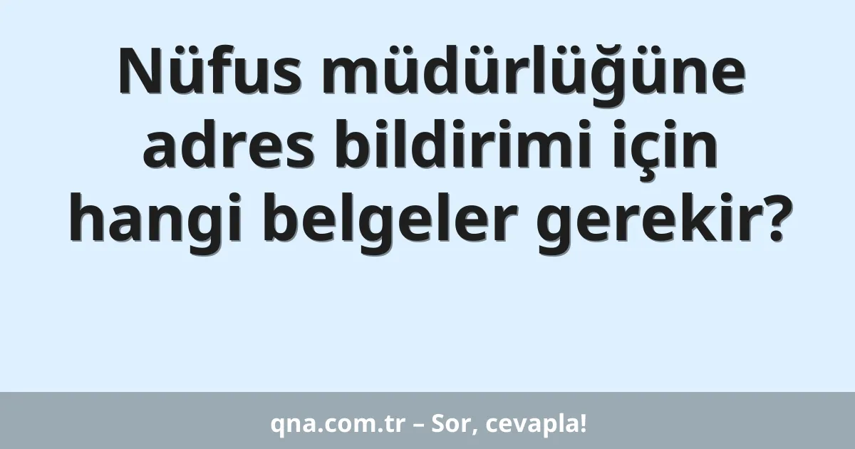Nüfus müdürlüğüne adres bildirimi için hangi belgeler gerekir?