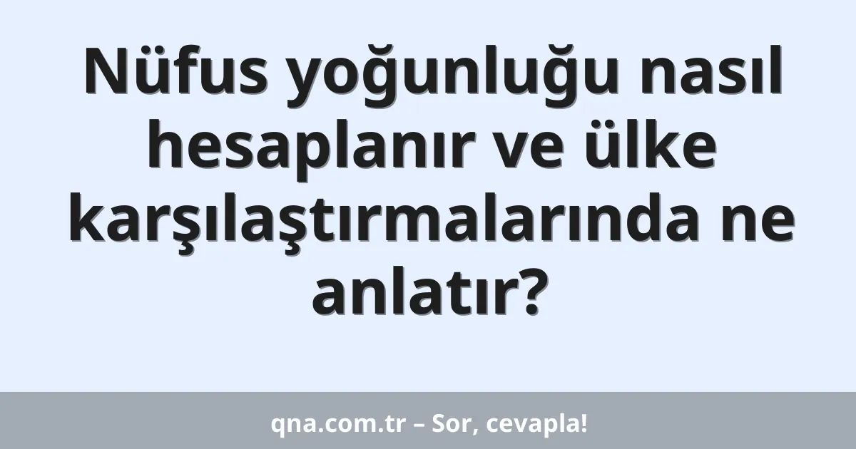 Nüfus yoğunluğu nasıl hesaplanır ve ülke karşılaştırmalarında ne anlatır?
