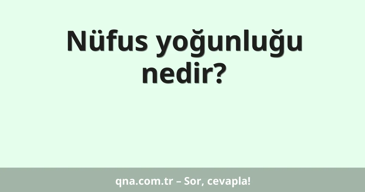 Nüfus yoğunluğu nedir?