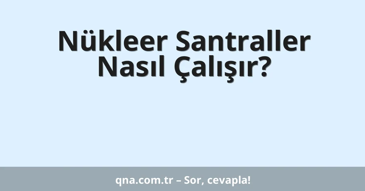 Nükleer Santraller Nasıl Çalışır?