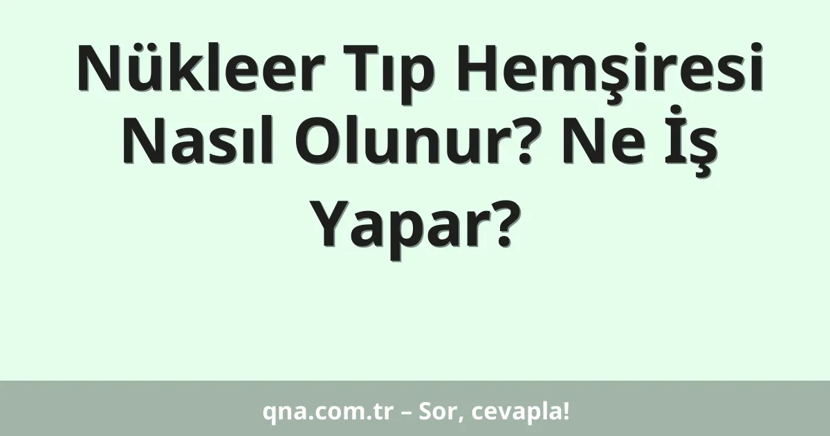 Nükleer Tıp Hemşiresi Nasıl Olunur? Ne İş Yapar?