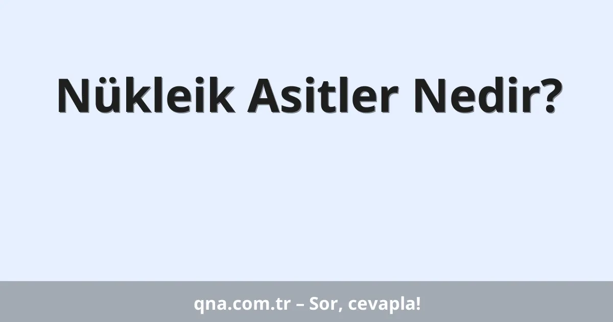 Nükleik Asitler Nedir?