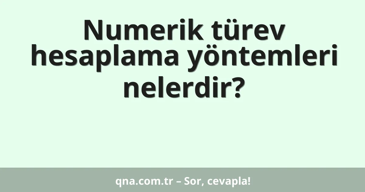 Numerik türev hesaplama yöntemleri nelerdir?
