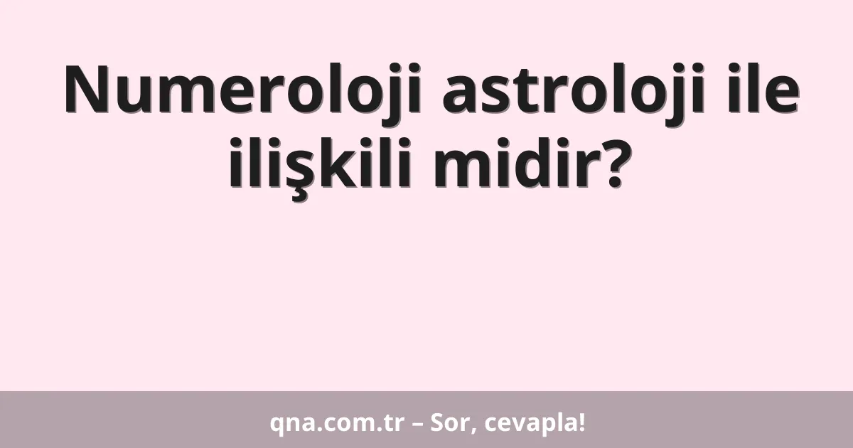 Numeroloji astroloji ile ilişkili midir?