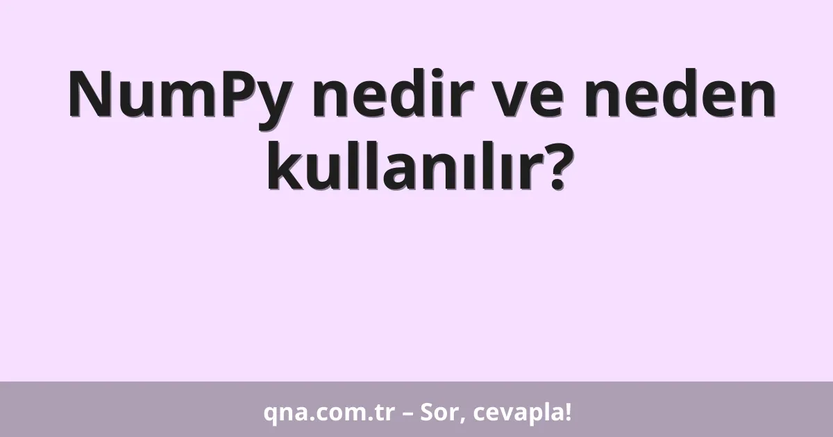 NumPy nedir ve neden kullanılır?